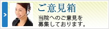 ご意見箱 当院へのご意見を募集しております。